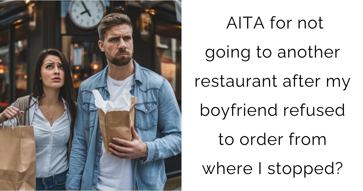 AITA for not going to another restaurant after my boyfriend refused to order from where I stopped?