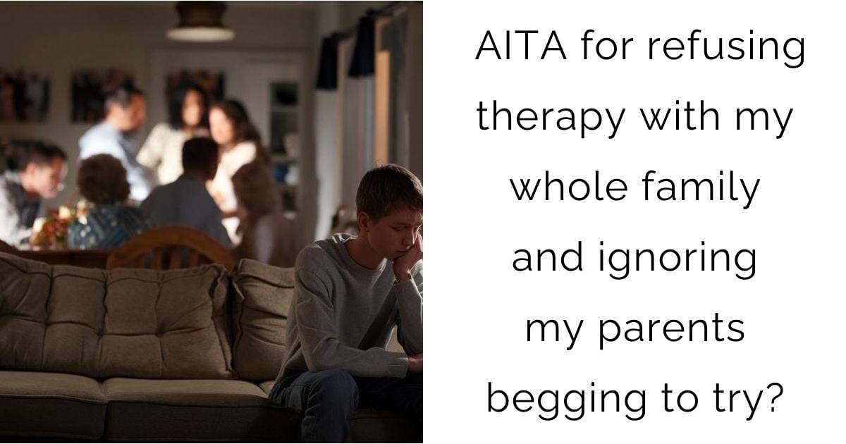 AITA for refusing therapy with my whole family and ignoring my parents begging to try?