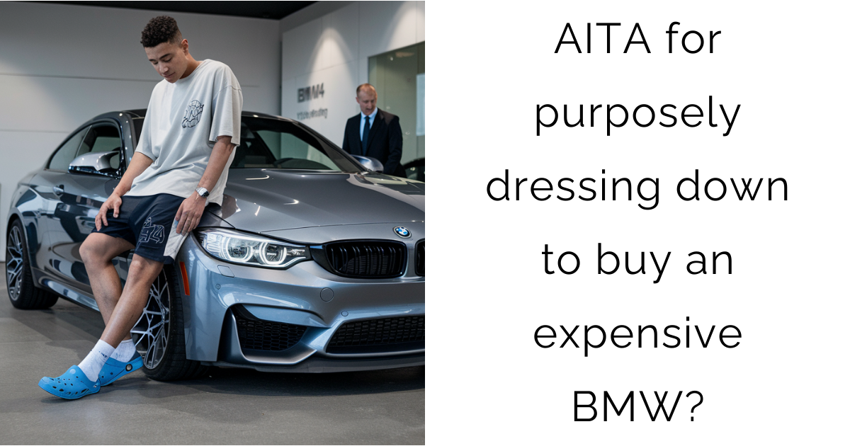 AITA for purposely dressing down to buy an expensive BMW?